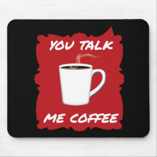 You Talk, Me Coffee Mouse Pad