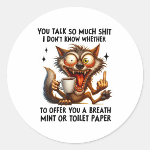 You Talk So Much I Don't Know Whether To Offer You Classic Round Sticker
