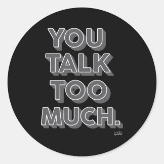 You Talk Too Much Classic Round Sticker
