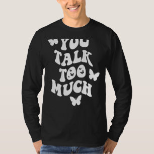 You Talk Too Much Trend Aesthetic Quote T-Shirt