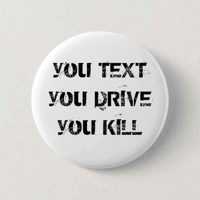 you TEXT you DRIVE you KILL 6 Cm Round Badge (Front)