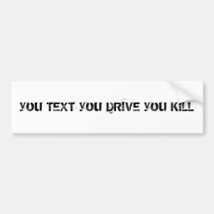 you TEXT you DRIVE you KILL Bumper Sticker