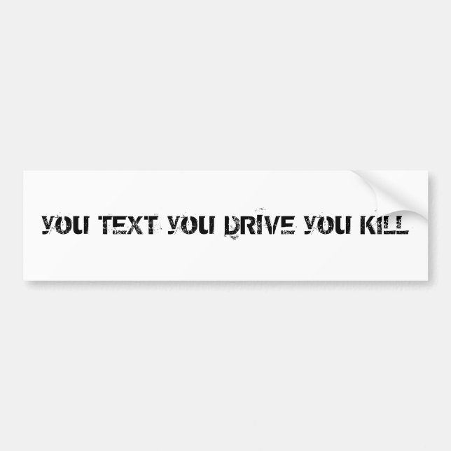you TEXT you DRIVE you KILL Bumper Sticker (Front)