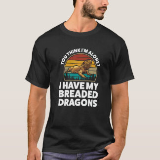 You Think Alone I Have Breaded Dragons Pet Bearded T-Shirt