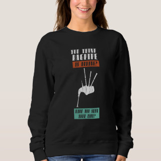 you think bagpipe is poring bagpipes sweatshirt