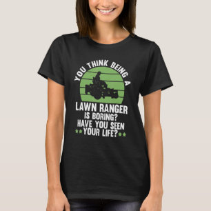 you think being a lawn ranger is boring lawn mower T-Shirt