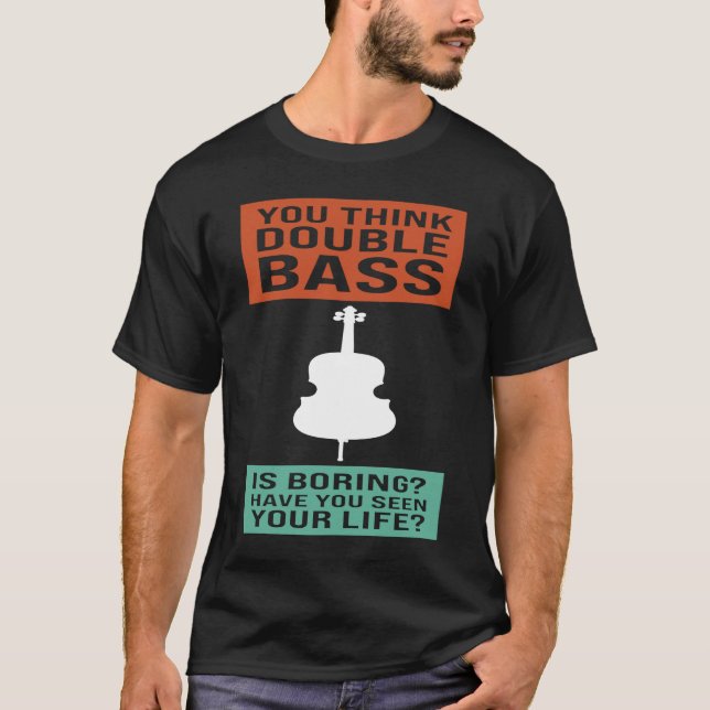 you think double bass is boring double basses T-Shirt (Front)