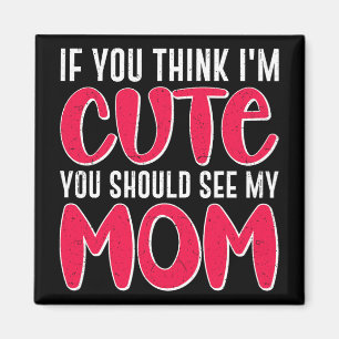 You Think I#39; #39;m Cute You Should See My Mum M Magnet