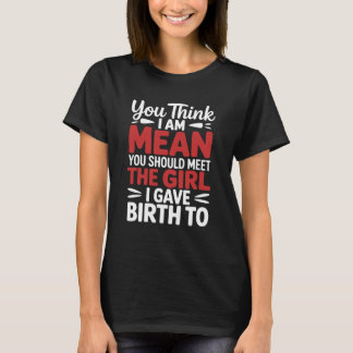 You Think I Am Mean You Should Meet The Girl I Gav T-Shirt