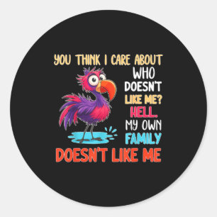 You Think I Care About Who Doesn't Like Me Hell My Classic Round Sticker