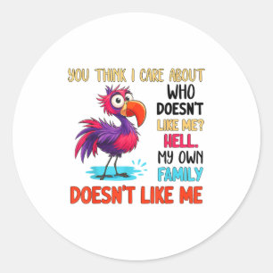 You Think I Care About Who Doesn't Like Me Hell My Classic Round Sticker