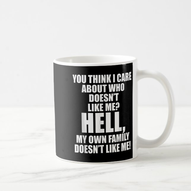 You Think I Care About Who Doesn't Like Me Hell My Coffee Mug (Right)