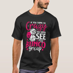 You Think I m Crazy Funny Bunco Player Group Squad T-Shirt