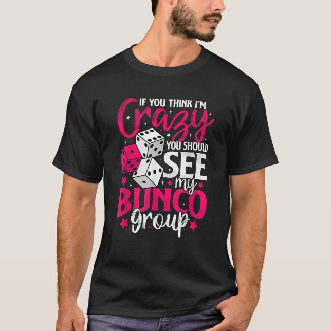 You Think I m Crazy Funny Bunco Player Group Squad T-Shirt (Front)