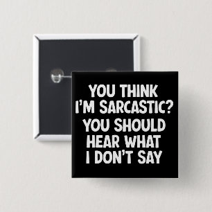 You Think I’m Sarcastic? You Should Hear What 15 Cm Square Badge