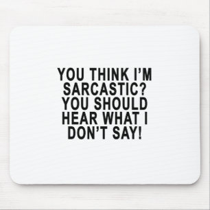YOU THINK I’M SARCASTIC YOU SHOULD HEAR WHAT I D MOUSE PAD