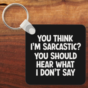 You Think I’m Sarcastic? You Should Hear What Key Ring
