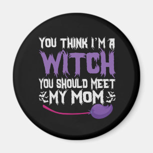 You Think i'm a witch You Should meet my Mum Magnet