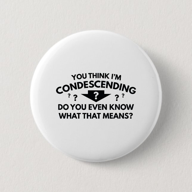 You Think I'm Condescending 6 Cm Round Badge (Front)