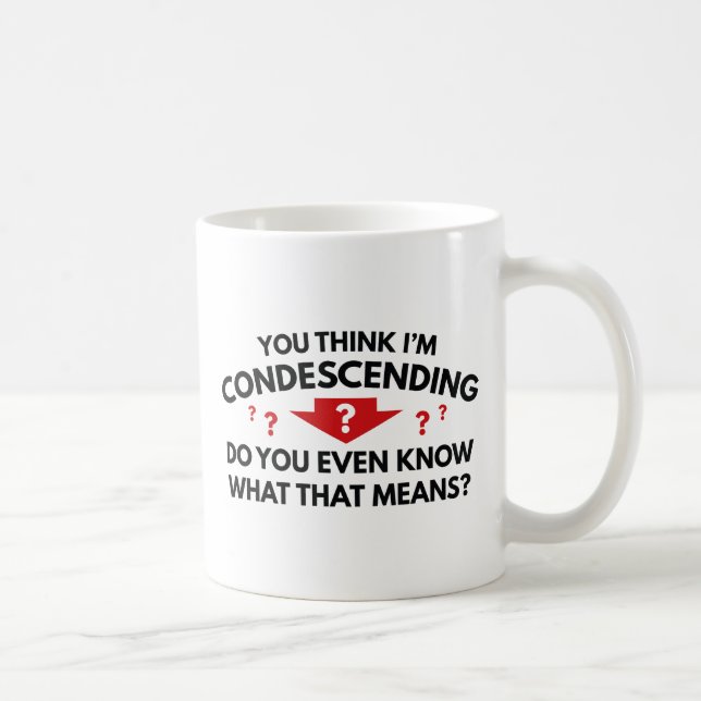 You Think I'm Condescending Coffee Mug (Right)