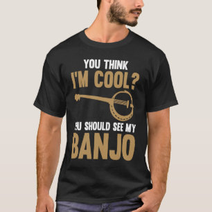 You think I'm cool You should see my Banjo Banjo T-Shirt