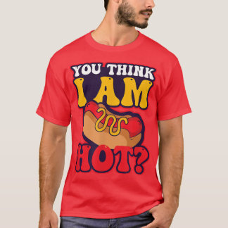 You Think I'm Hot Design Hot Dog Lover T-Shirt