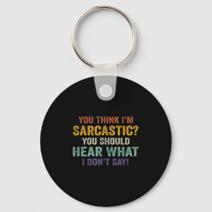 You Think I'm Sarcastic You Should Hear What I Don Key Ring