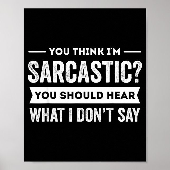 You Think I'm Sarcastic You Should Hear What I Don Poster (Front)