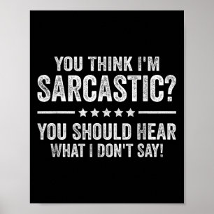 You Think I'm Sarcastic You Should Hear What I Don Poster