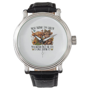 You Think I'm Sassy You Should Meet The Girl I Gav Watch