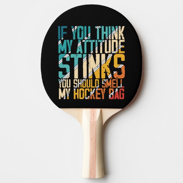 You Think My Attitude Stinks Smell My Hockey Bag Ping Pong Paddle (Front)