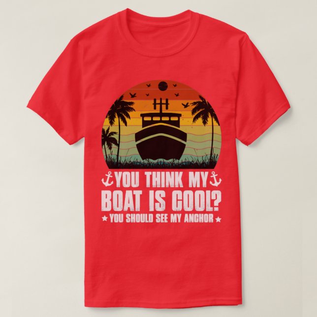 You Think My Boat is Cool1 T-Shirt (Design Front)