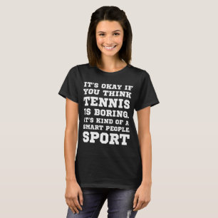 You Think Tennis Boring It's a Smart People Sport T-Shirt