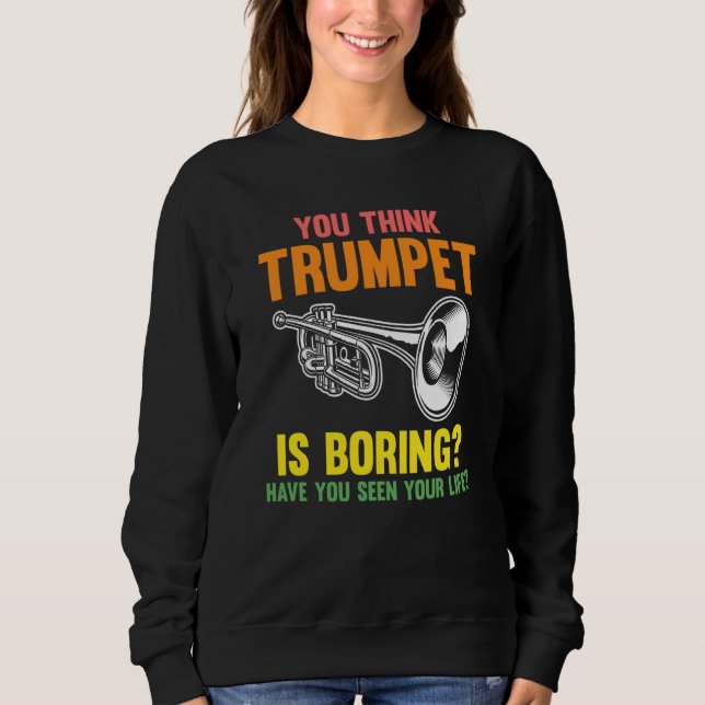 you think trumpet is boring trumpets sweatshirt (Front)