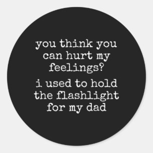 You Think You Can Hurt My Feelings On Back Design Classic Round Sticker