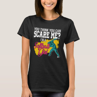 you think you can scare me I m a softball girl sof T-Shirt