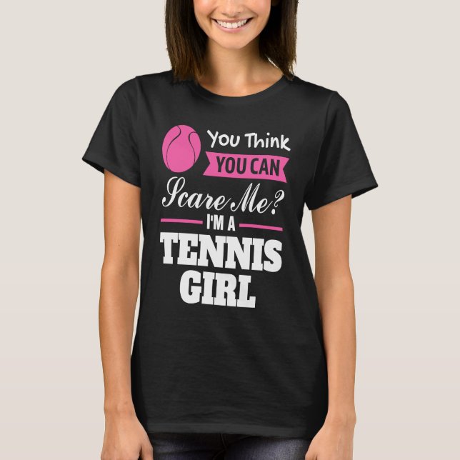 you think you can scare me I'm a tennis girl tenni T-Shirt (Front)