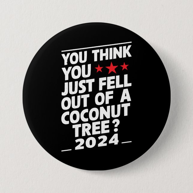 You Think You Just Fell Out Of A Coconut Tree 7.5 Cm Round Badge (Front)