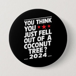 You Think You Just Fell Out Of A Coconut Tree 7.5 Cm Round Badge