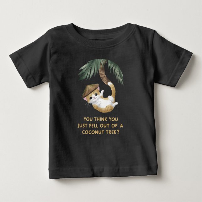 You Think You Just Fell Out of a Coconut Tree Baby T-Shirt (Front)