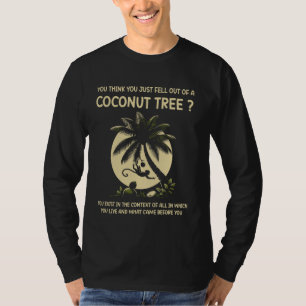 You Think You Just Fell Out Of A Coconut Tree Funn T-Shirt