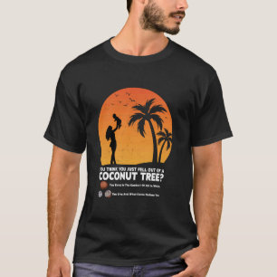 You think you just fell out of a coconut tree meme T-Shirt