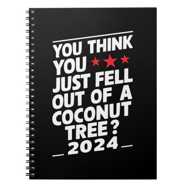 You Think You Just Fell Out Of A Coconut Tree Notebook (Front)