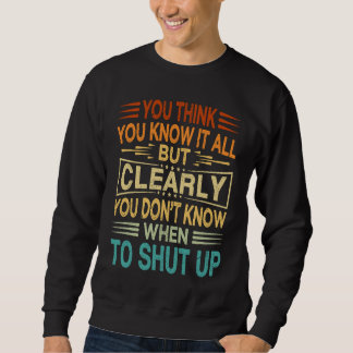 You Think You Know It All You Donu2019t Know When Sweatshirt