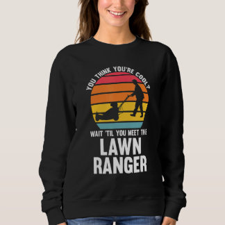 you think you're cool lawn ranger lawn mower sweatshirt