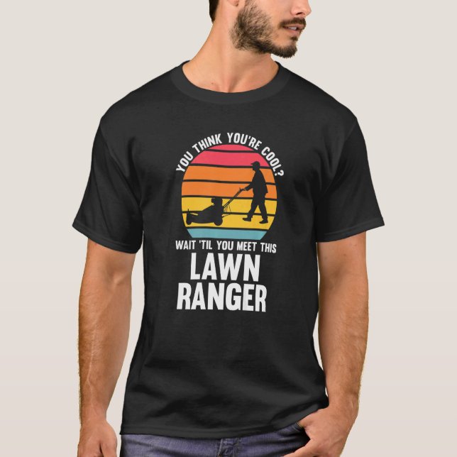 you think you're cool lawn ranger lawn mower   T-Shirt (Front)