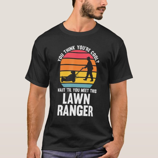 you think you're cool lawn ranger lawn mower T-Shirt (Front)