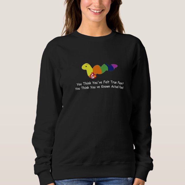 You Think You've Felt True Fear   Sweatshirt (Front)