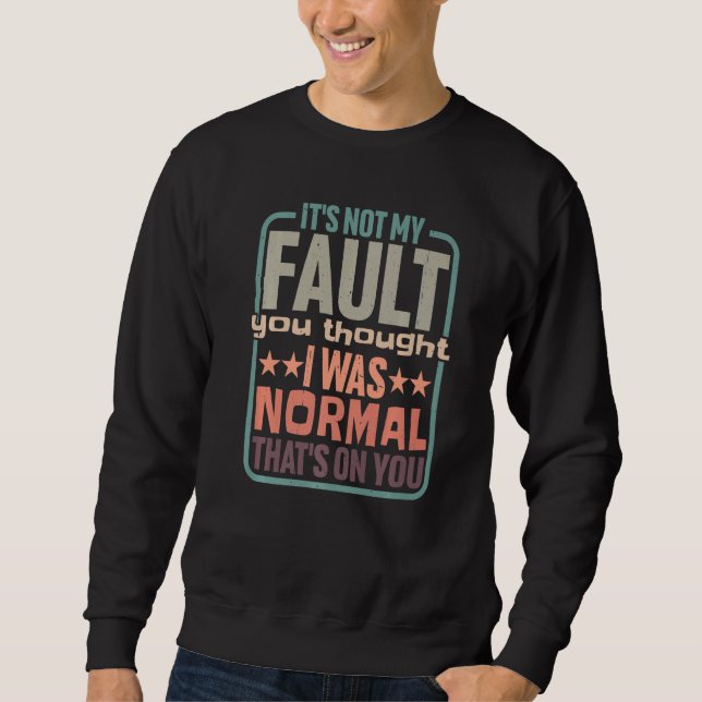 You Thought I Was Normal That's On You Sweatshirt (Front)