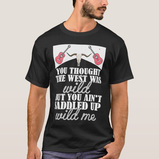 You Thought The West Was Wild But You Ain't Saddle T-Shirt (Front)
